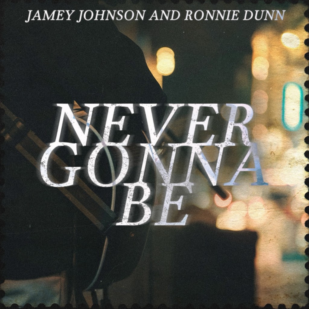 JAMEY JOHNSON AND RONNIE DUNN RELEASE&nbsp;“NEVER GONNA BE”&nbsp;ON FRIDAY, SEPT.&nbsp;12